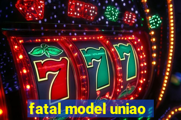 fatal model uniao